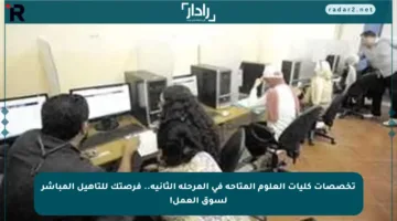 تخصصات كليات العلوم المتاحة في المرحلة الثانية.. فرصتك للتأهيل المباشر لسوق العمل!